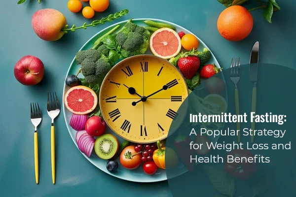 Intermittent Fasting: A Popular Strategy for Weight Loss and Health Benefits