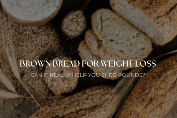 Is Brown Bread Healthy for Weight Loss? Best Bread Benefits for Weight Loss