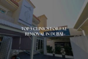 Top 5 Clinics for Fat Removal in Dubai