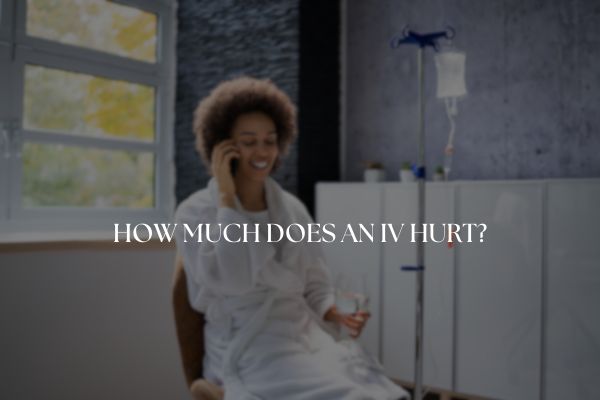 Does Getting an IV Hurt? How Much?