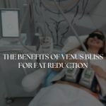 The Benefits of Venus Bliss for Fat Reduction